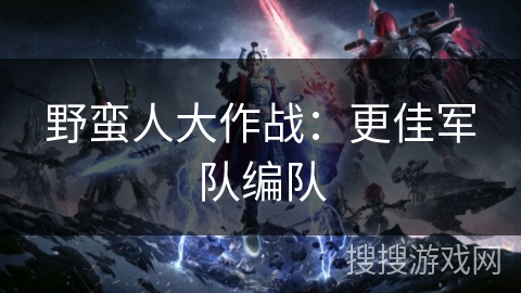 野蛮人大作战：更佳军队编队