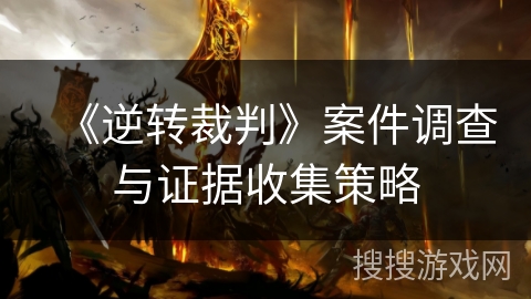 《逆转裁判》案件调查与证据收集策略