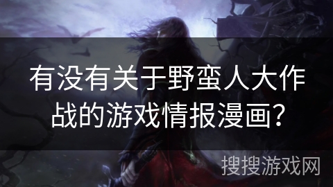 有没有关于野蛮人大作战的游戏情报漫画？