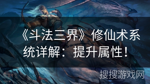 《斗法三界》修仙术系统详解：提升属性！