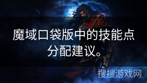 魔域口袋版中的技能点分配建议。