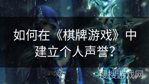 如何在《棋牌游戏》中建立个人声誉? 如何在《棋牌游戏》中建立个人声誉?