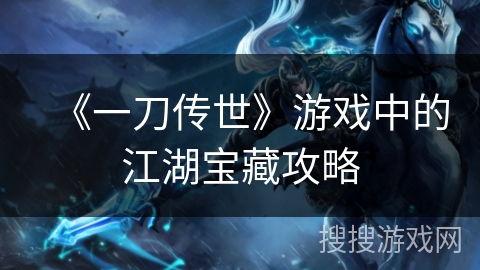 《一刀传世》游戏中的江湖宝藏攻略