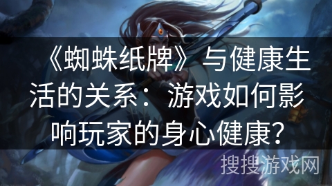 《蜘蛛纸牌》与健康生活的关系：游戏如何影响玩家的身心健康？