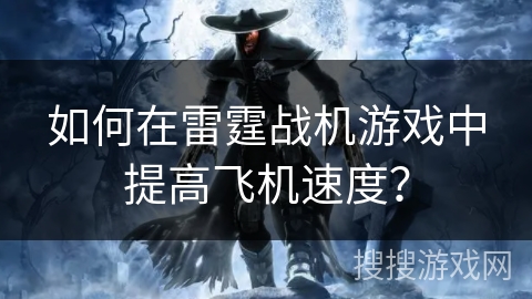 如何在雷霆战机游戏中提高飞机速度？