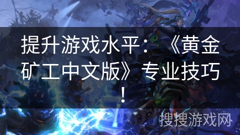 提升游戏水平：《黄金矿工中文版》专业技巧！