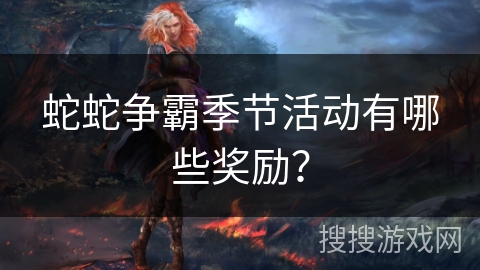 蛇蛇争霸季节活动有哪些奖励？