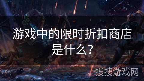 游戏中的限时折扣商店是什么？