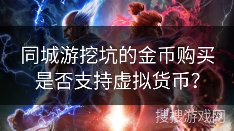 同城游挖坑的金币购买是否支持虚拟货币？