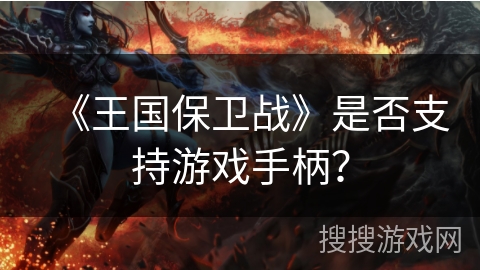 《王国保卫战》是否支持游戏手柄？