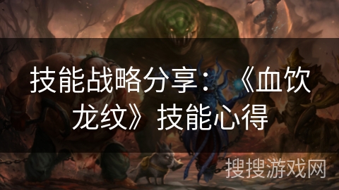 技能战略分享：《血饮龙纹》技能心得