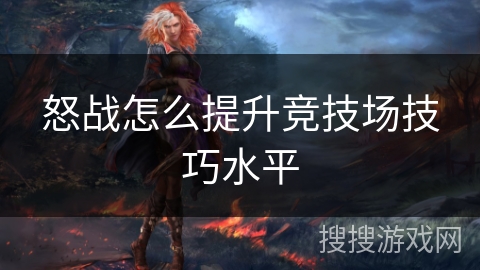 怒战怎么提升竞技场技巧水平 怒战怎么提升竞技场技巧水平