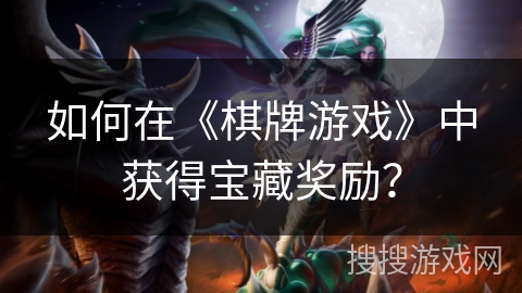 如何在《棋牌游戏》中获得宝藏奖励？