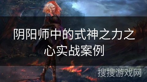 阴阳师中的式神之力之心实战案例