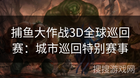 捕鱼大作战3D全球巡回赛：城市巡回特别赛事