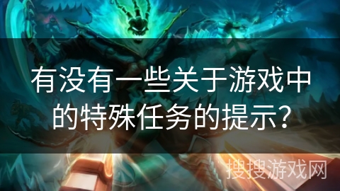 有没有一些关于游戏中的特殊任务的提示？