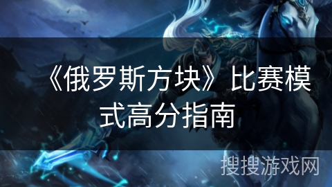 《俄罗斯方块》比赛模式高分指南