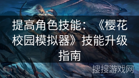 提高角色技能：《樱花校园模拟器》技能升级指南