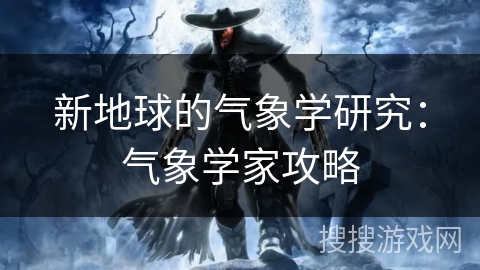 新地球的气象学研究：气象学家攻略
