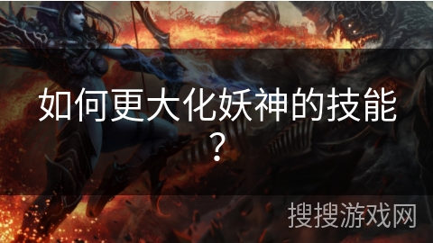 如何更大化妖神的技能？