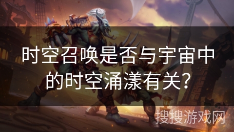 时空召唤是否与宇宙中的时空涌漾有关？