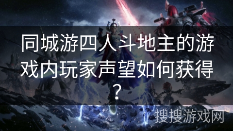同城游四人斗地主的游戏内玩家声望如何获得？