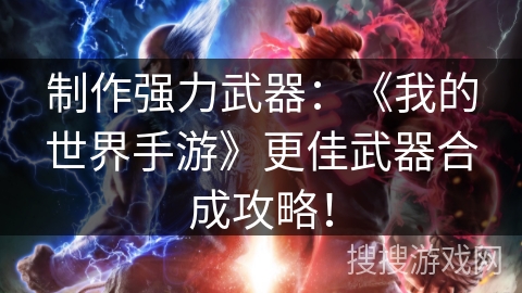 制作强力武器：《我的世界手游》更佳武器合成攻略！