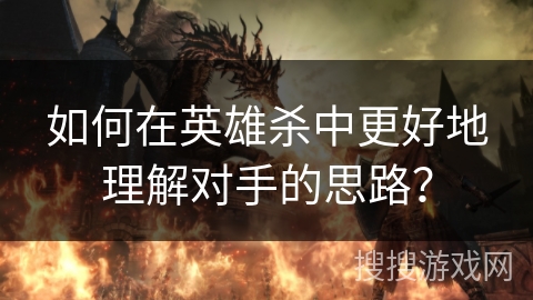 如何在英雄杀中更好地理解对手的思路? 如何在英雄杀中更好地理解对手的思路?