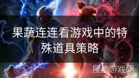 果蔬连连看游戏中的特殊道具策略