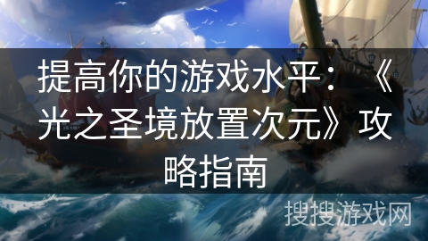 提高你的游戏水平：《光之圣境放置次元》攻略指南