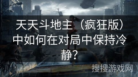 天天斗地主（疯狂版）中如何在对局中保持冷静？