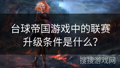 台球帝国游戏中的联赛升级条件是什么？