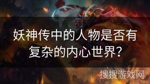 妖神传中的人物是否有复杂的内心世界？