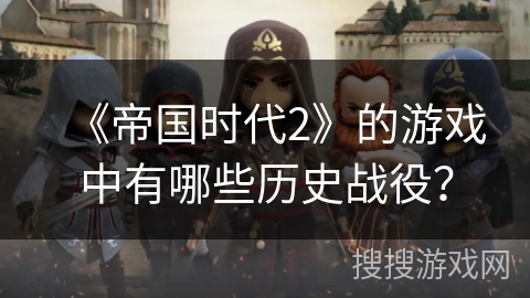 《帝国时代2》的游戏中有哪些历史战役？
