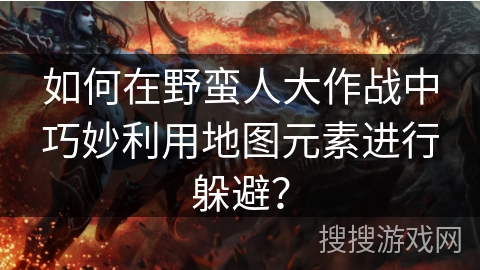 如何在野蛮人大作战中巧妙利用地图元素进行躲避？