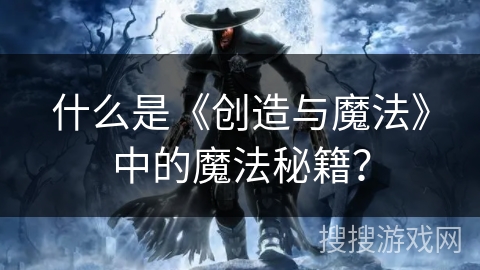 什么是《创造与魔法》中的魔法秘籍？