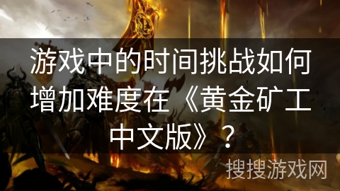 游戏中的时间挑战如何增加难度在《黄金矿工中文版》？
