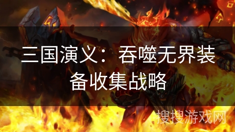 三国演义：吞噬无界装备收集战略