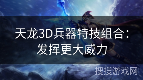 天龙3D兵器特技组合:发挥更大威力 天龙3D兵器特技组合:发挥更大威力