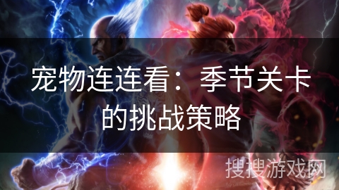 宠物连连看：季节关卡的挑战策略