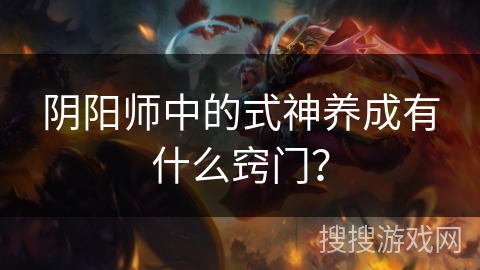 阴阳师中的式神养成有什么窍门？