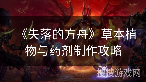 《失落的方舟》草本植物与药剂制作攻略