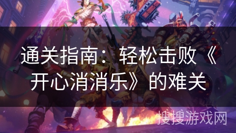 通关指南：轻松击败《开心消消乐》的难关