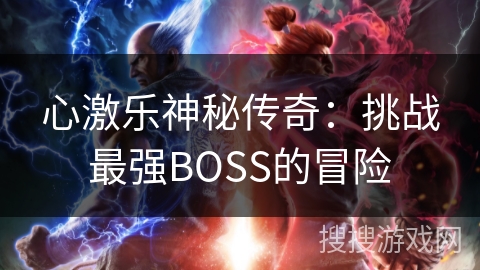 心激乐神秘传奇：挑战最强BOSS的冒险