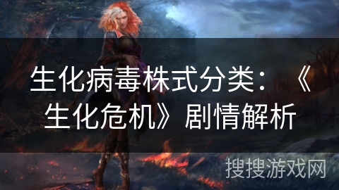 生化病毒株式分类：《生化危机》剧情解析