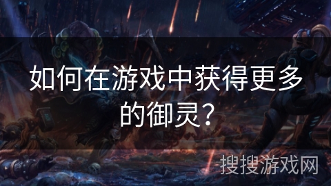 如何在游戏中获得更多的御灵？
