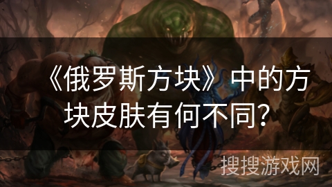 《俄罗斯方块》中的方块皮肤有何不同？