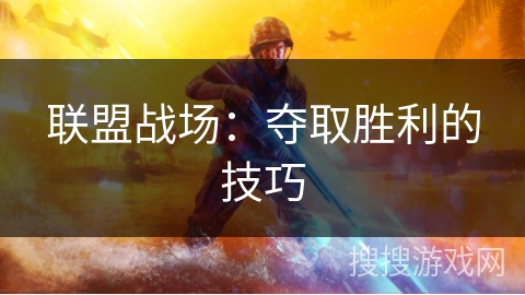联盟战场：夺取胜利的技巧