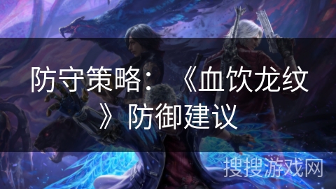防守策略：《血饮龙纹》防御建议