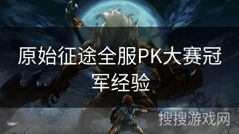 原始征途全服PK大赛冠军经验